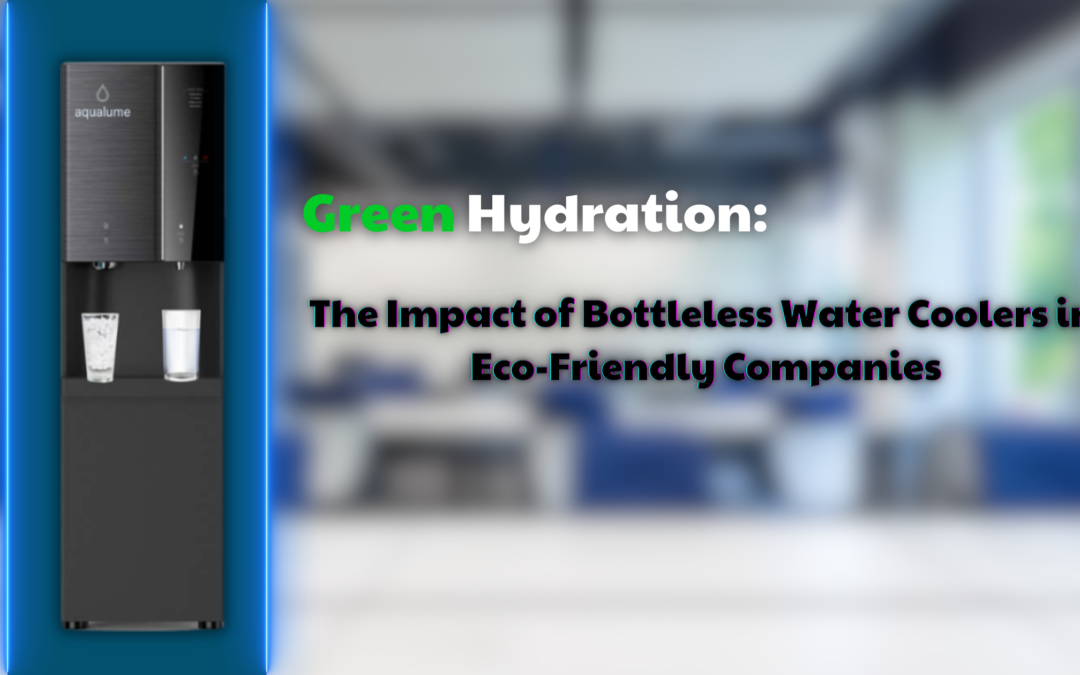 Green Hydration: The Impact of Bottleless Water Coolers in Eco-Friendly Companies
